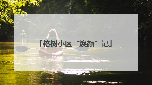 榕树小区“焕颜”记